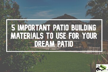Important Patio Building Materials to Use